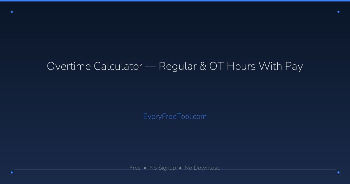 Overtime Calculator — Regular & OT Hours With Pay | EveryFreeTool