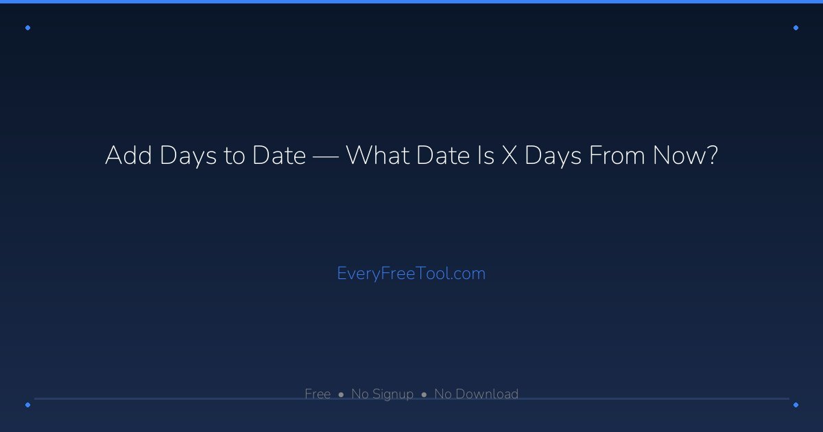 Add Days to Date — What Date Is X Days From Now? | EveryFreeTool