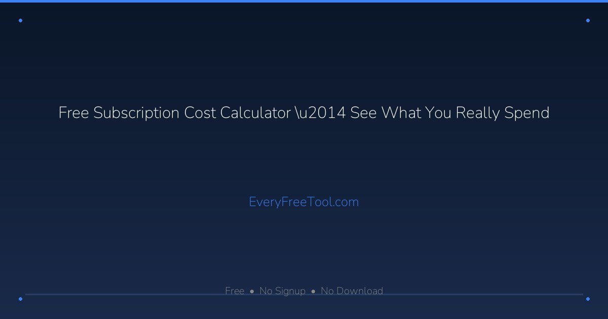 Subscription Cost Calculator — See What You Really Spend