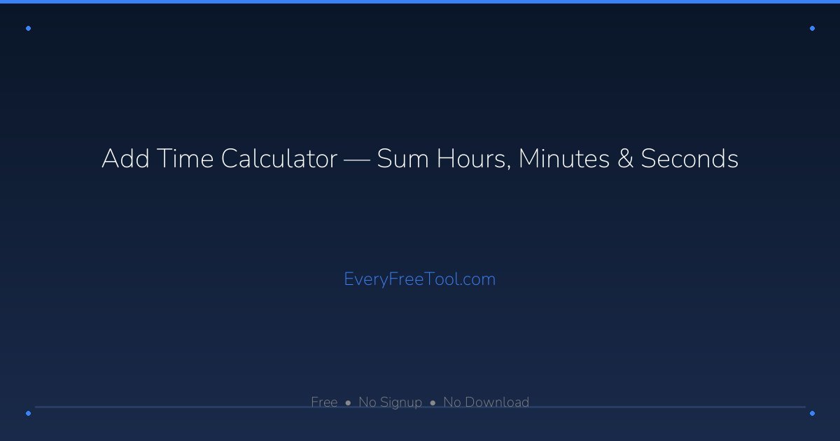 Add Time Calculator — Sum Hours, Minutes & Seconds | EveryFreeTool